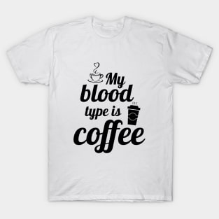 My blood type is coffee, coffee quotes T-Shirt